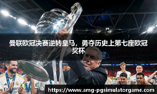 曼联欧冠决赛逆转皇马,勇夺历史上第七座欧冠奖杯