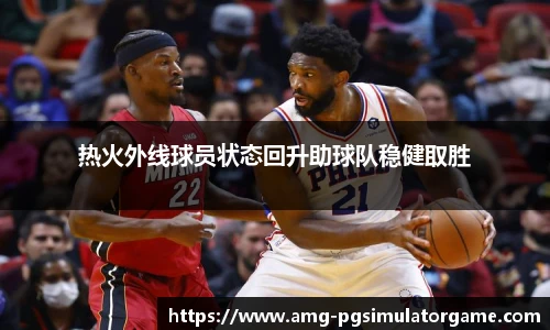 热火外线球员状态回升助球队稳健取胜
