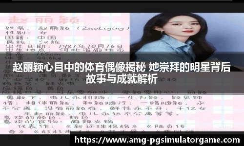 赵丽颖心目中的体育偶像揭秘 她崇拜的明星背后故事与成就解析